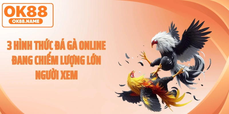 3 Hình thức đá gà online đang chiếm lượng lớn người xem