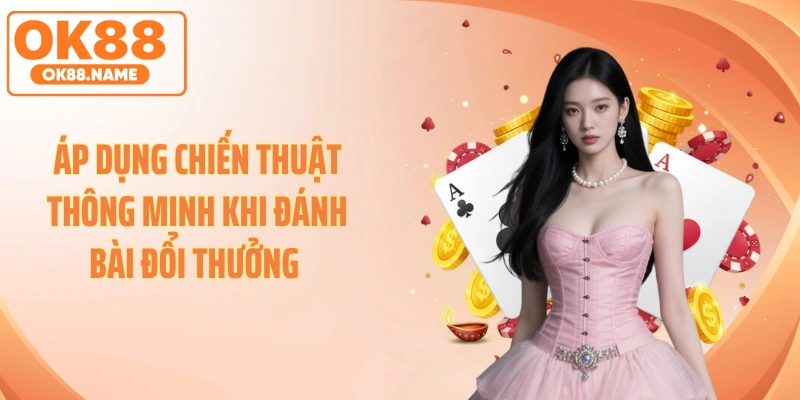 Áp dụng chiến thuật thông minh khi đánh bài đổi thưởng