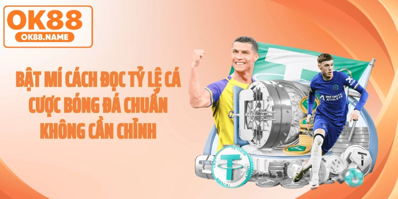 Bật mí cách đọc tỷ lệ cá cược bóng đá chuẩn không cần chỉnh