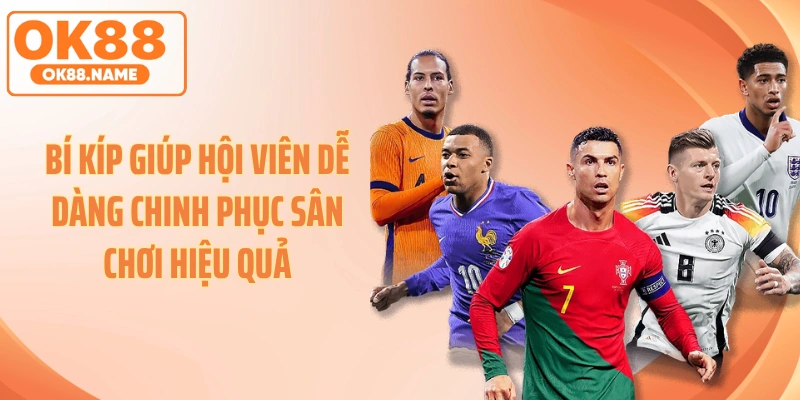 Bí kíp giúp hội viên dễ dàng chinh phục sân chơi hiệu quả