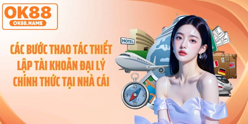 Các bước thao tác thiết lập tài khoản đại lý chính thức tại nhà cái