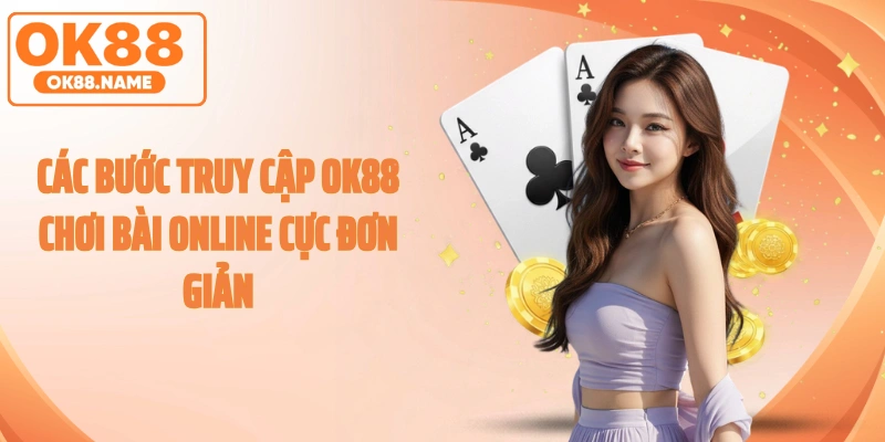 Các bước truy cập OK88 chơi bài online cực đơn giản