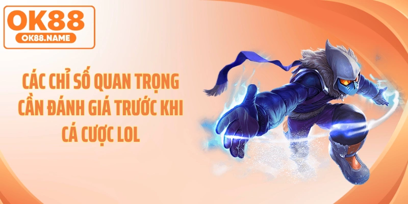 Các chỉ số quan trọng cần đánh giá trước khi cá cược LOL