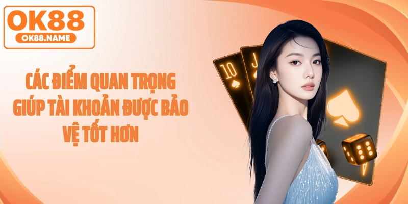 Các điểm quan trọng giúp tài khoản được bảo vệ tốt hơn