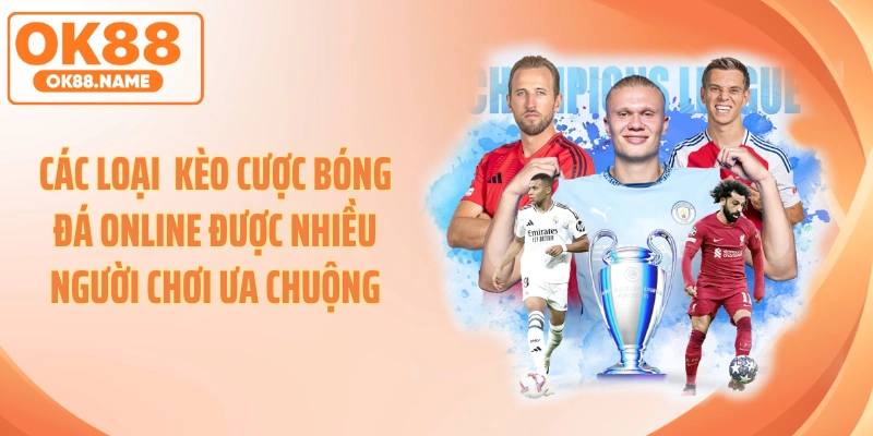 Các loại kèo cược bóng đá online được nhiều người chơi ưa chuộng