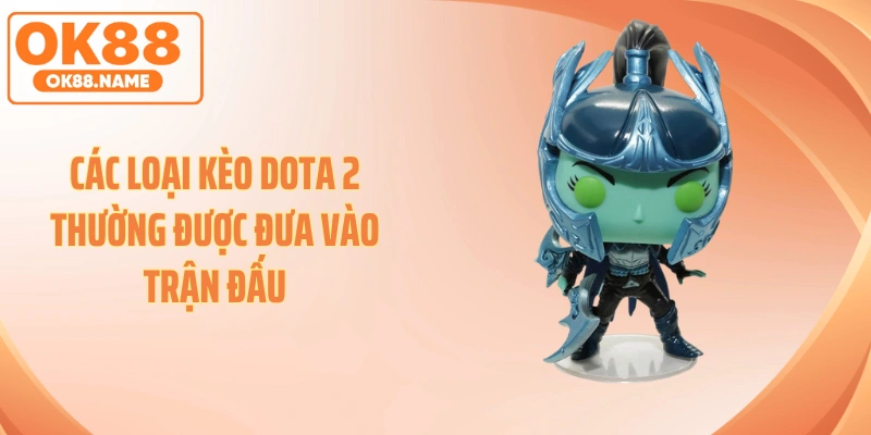 Các loại kèo Dota 2 thường được đưa vào trận đấu