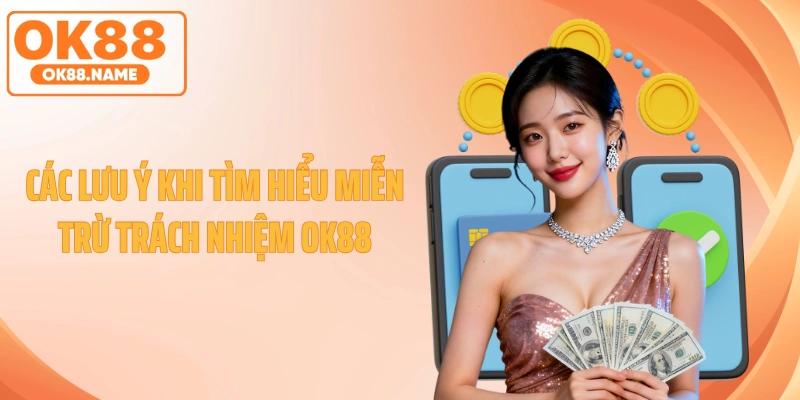 Các lưu ý khi tìm hiểu miễn trừ trách nhiệm OK88