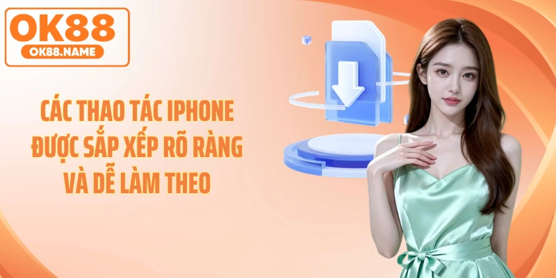 Các thao tác iPhone được sắp xếp rõ ràng và dễ làm theo