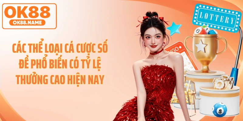 Các thể loại cá cược số đề phổ biến có tỷ lệ thưởng cao hiện nay