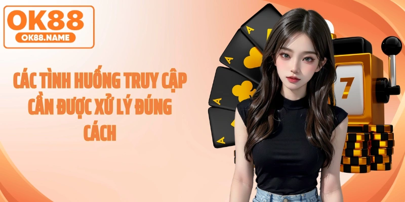 Các tình huống truy cập cần được xử lý đúng cách