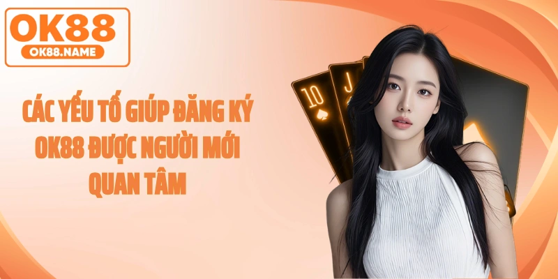 Các yếu tố giúp đăng ký OK88 được người mới quan tâm