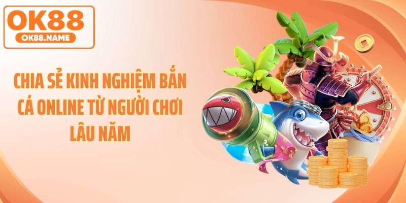 Chia sẻ kinh nghiệm bắn cá online từ người chơi lâu năm