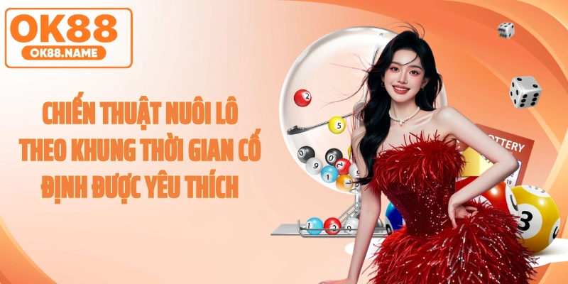 Chiến thuật nuôi lô theo khung thời gian cố định được yêu thích