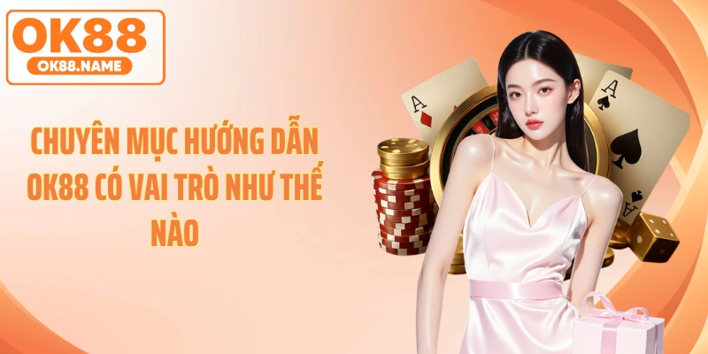 Chuyên mục hướng dẫn OK88 có vai trò như thế nào