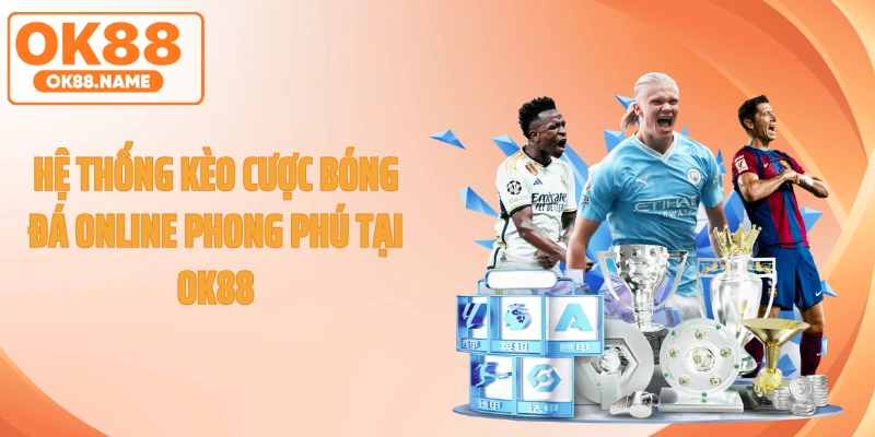 Hệ Thống Kèo Cược Bóng Đá Online Phong Phú Tại OK88
