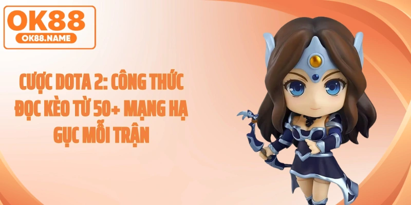 Cược Dota 2: Công Thức Đọc Kèo Từ 50+ Mạng Hạ Gục Mỗi Trận