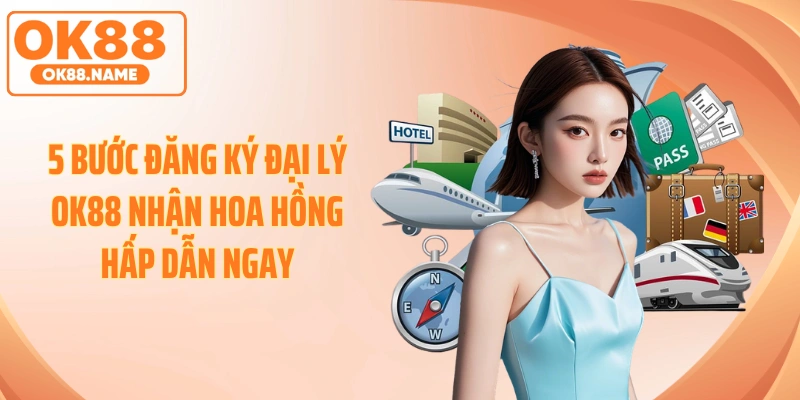 5 Bước Đăng Ký Đại Lý OK88 Nhận Hoa Hồng Hấp Dẫn Ngay