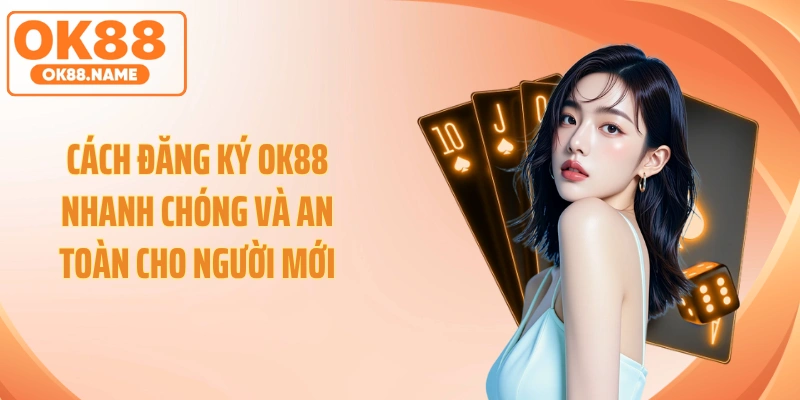 Cách Đăng Ký OK88 Nhanh Chóng Và An Toàn Cho Người Mới