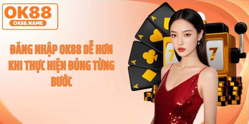 Đăng nhập OK88 dễ hơn khi thực hiện đúng từng bước