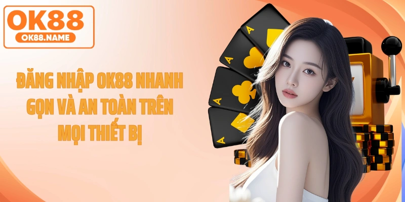 Đăng Nhập OK88 Nhanh Gọn Và An Toàn Trên Mọi Thiết Bị