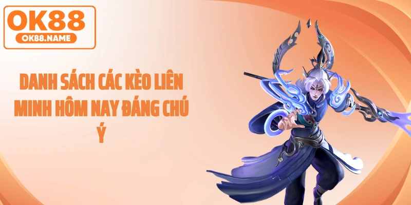 Danh sách các kèo Liên Minh hôm nay đáng chú ý