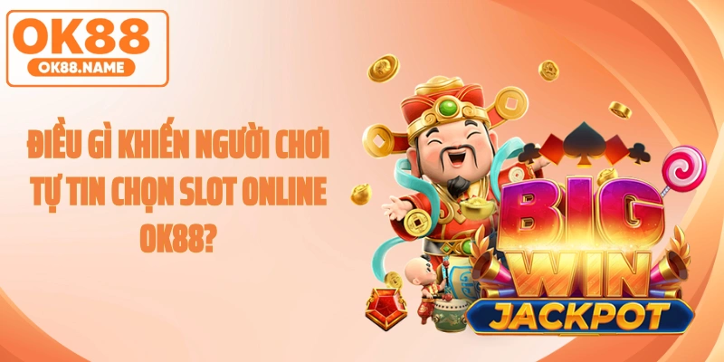 Điều gì khiến người chơi tự tin chọn slot online OK88?