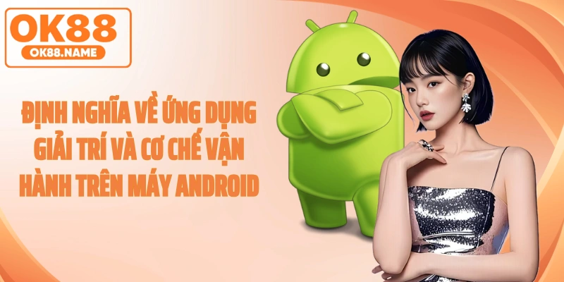 Định nghĩa về ứng dụng giải trí và cơ chế vận hành trên máy Android