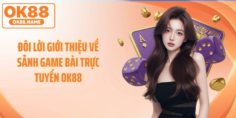 Đôi lời giới thiệu về sảnh game bài trực tuyến OK88