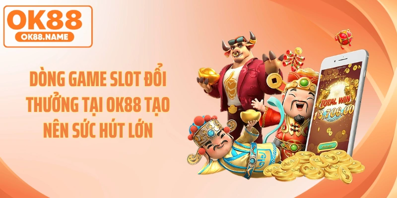 Dòng game slot đổi thưởng tại OK88 tạo nên sức hút lớn