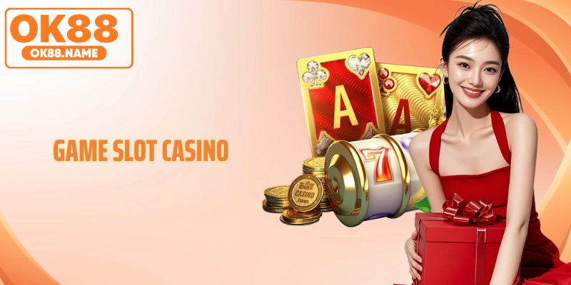 Game Slot Casino - Quay Hũ Đổi Thưởng Đỉnh Cao Thời Đại Số