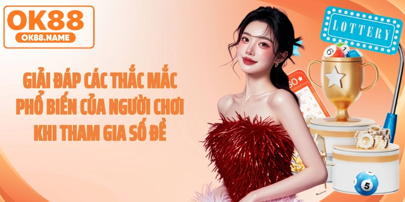 Giải đáp các thắc mắc phổ biến của người chơi khi tham gia số đề