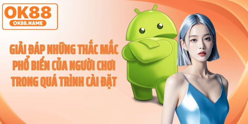 Giải đáp những thắc mắc phổ biến của người chơi trong quá trình cài đặt