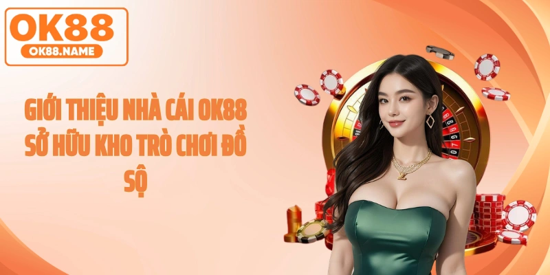 Giới thiệu nhà cái OK88 sở hữu kho trò chơi đồ sộ