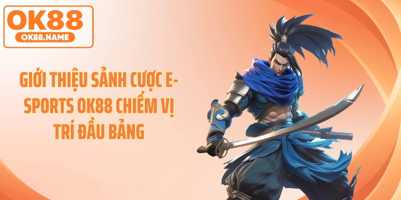 Giới thiệu sảnh cược E-sports OK88 chiếm vị trí đầu bảng