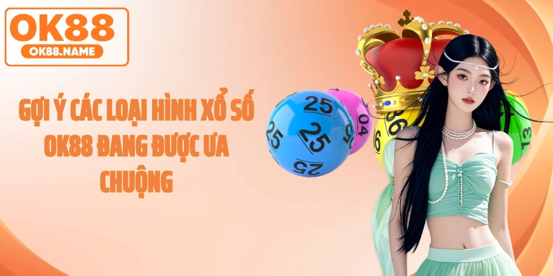 Gợi ý các loại hình xổ số OK88 đang được ưa chuộng