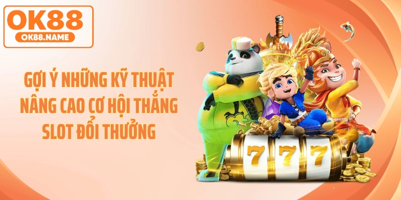 Gợi ý những kỹ thuật nâng cao cơ hội thắng slot đổi thưởng