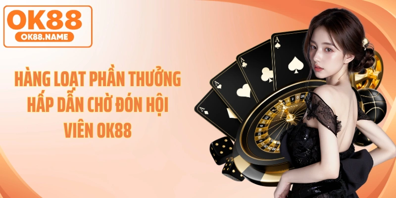 Hàng loạt phần thưởng hấp dẫn chờ đón hội viên OK88