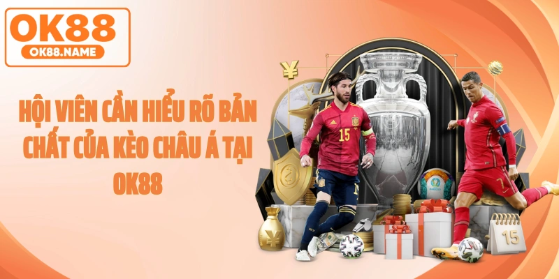 Hội viên cần hiểu rõ bản chất của kèo châu Á tại OK88