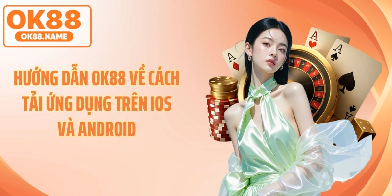 Hướng dẫn OK88 về cách tải ứng dụng trên iOS và Android