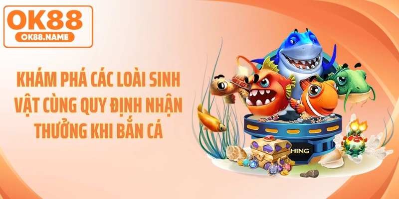 Khám phá các loài sinh vật cùng quy định nhận thưởng khi bắn cá