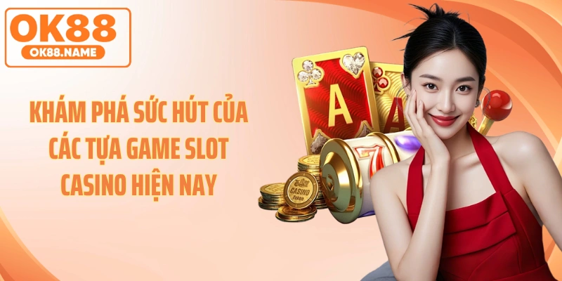 Khám phá sức hút của các tựa game slot casino hiện nay