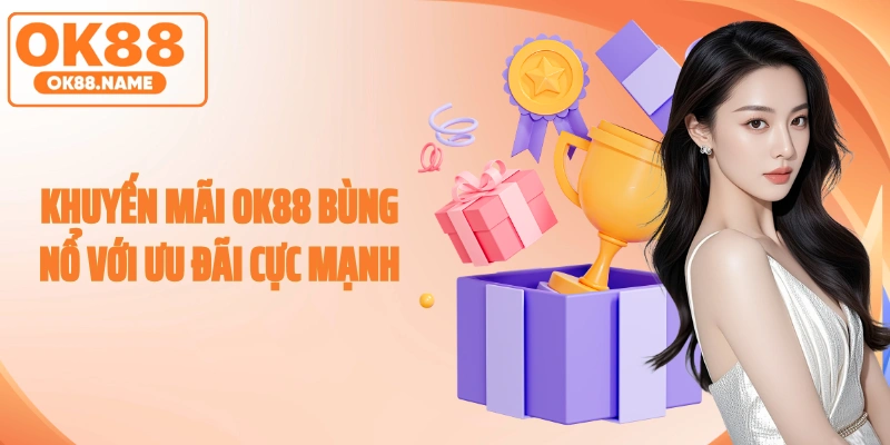 Khuyến Mãi OK88 Bùng Nổ Với Ưu Đãi Cực Mạnh