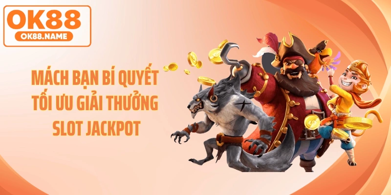 Mách bạn bí quyết tối ưu giải thưởng slot jackpot