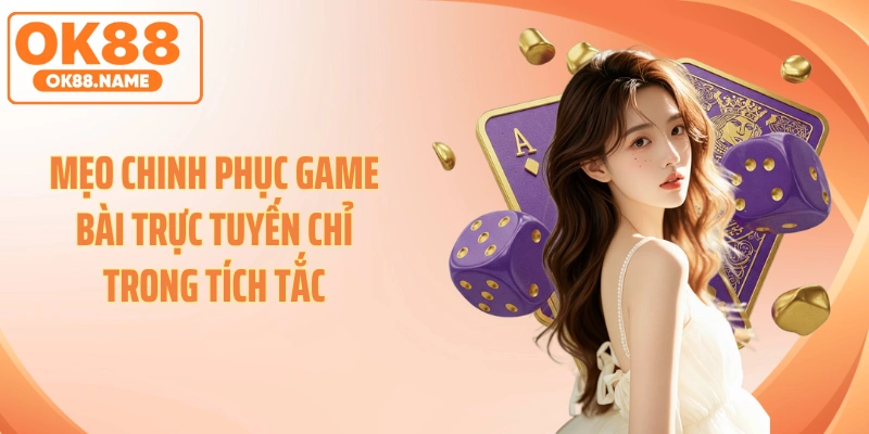 Mẹo chinh phục game bài trực tuyến chỉ trong tích tắc
