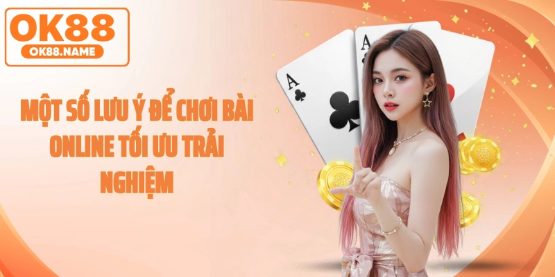 Một số lưu ý để chơi bài online tối ưu trải nghiệm