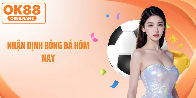Nhận Định Bóng Đá Hôm Nay: Soi Kèo Nhà Cái Chuẩn Chỉnh Nhất