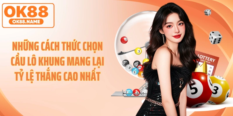 Những cách thức chọn cầu lô khung mang lại tỷ lệ thắng cao nhất