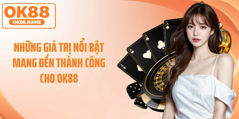 Những giá trị nổi bật mang đến thành công cho OK88