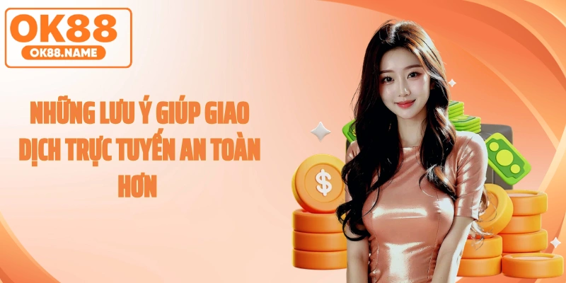 Những lưu ý giúp giao dịch trực tuyến an toàn hơn