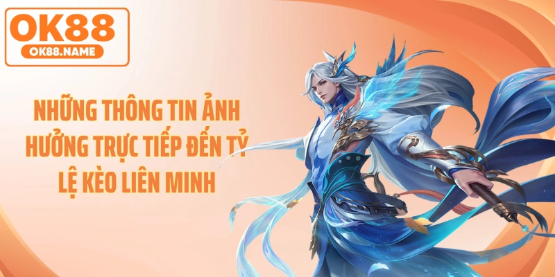 Những thông tin ảnh hưởng trực tiếp đến tỷ lệ kèo liên minh